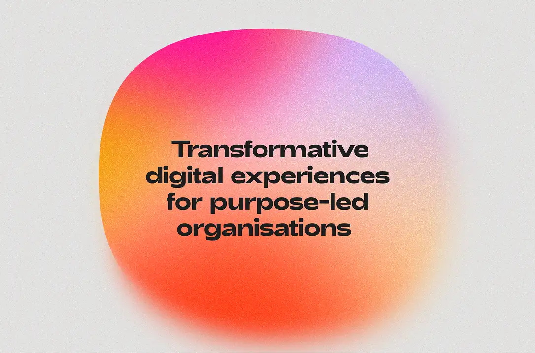 A curved shape with a sharpe top left edge and a blurred bottom right edge is filled with a mesh gradient background of pinks, purples, reds and oranges. Text over it reads 'Transformative digital experiences for purpose-led organisations'